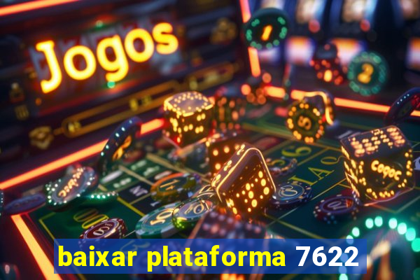 baixar plataforma 7622